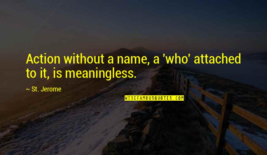 Attached Quotes By St. Jerome: Action without a name, a 'who' attached to