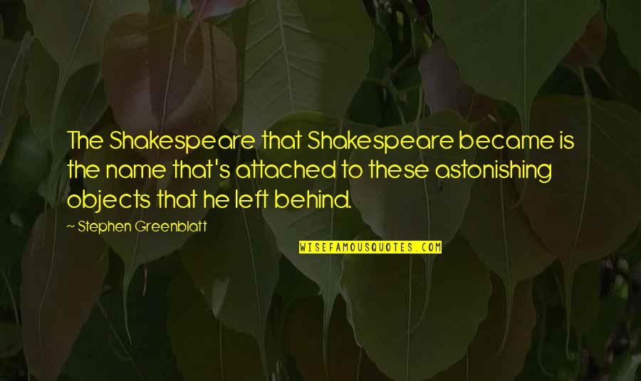 Attached Quotes By Stephen Greenblatt: The Shakespeare that Shakespeare became is the name