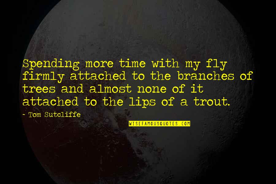 Attached Quotes By Tom Sutcliffe: Spending more time with my fly firmly attached