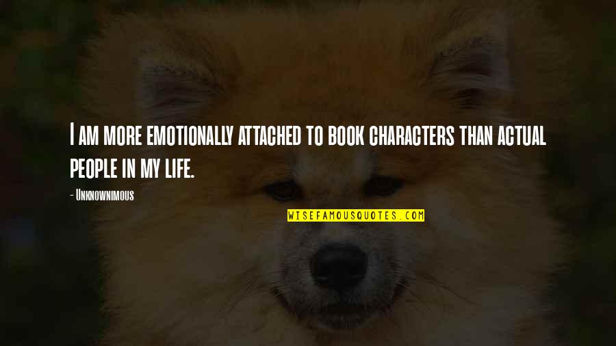 Attached Quotes By Unknownimous: I am more emotionally attached to book characters
