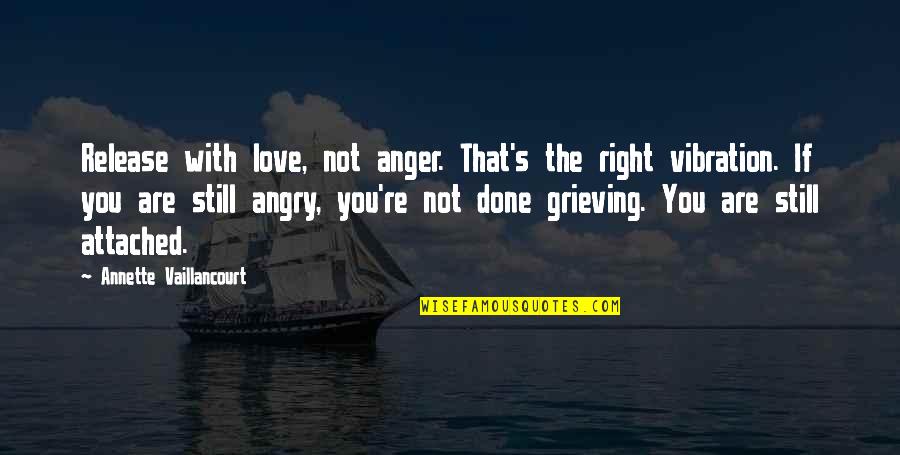 Attached Quotes Quotes By Annette Vaillancourt: Release with love, not anger. That's the right