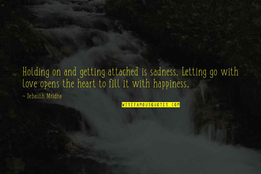 Attached Quotes Quotes By Debasish Mridha: Holding on and getting attached is sadness. Letting