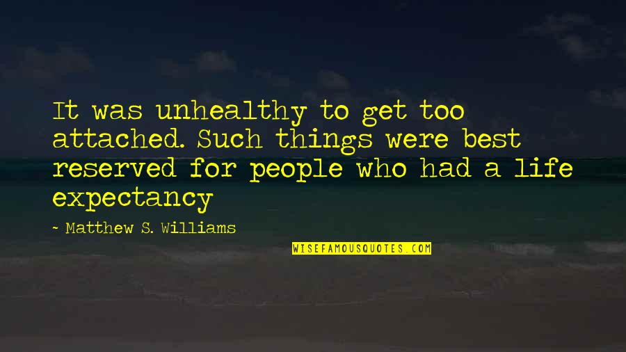 Attached Quotes Quotes By Matthew S. Williams: It was unhealthy to get too attached. Such