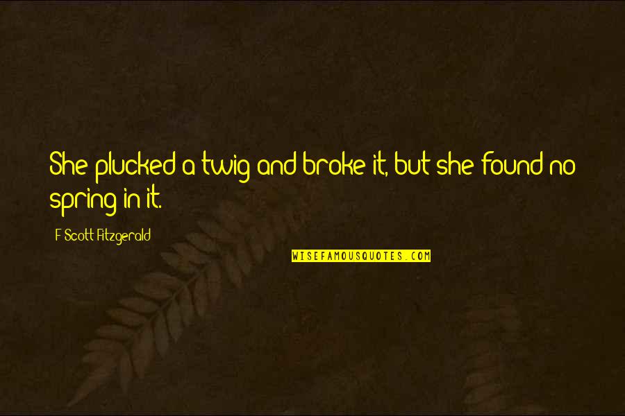 Attached To Someone Quotes By F Scott Fitzgerald: She plucked a twig and broke it, but