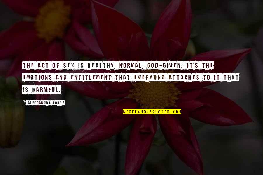 Attaches Quotes By Alessandra Torre: The act of sex is healthy, normal, God-given.