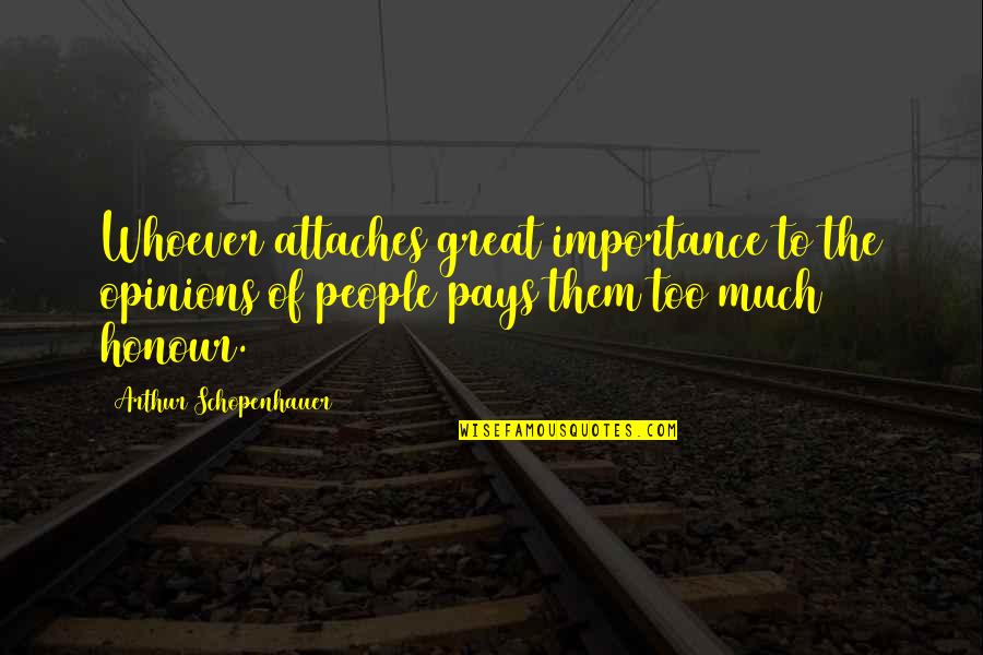 Attaches Quotes By Arthur Schopenhauer: Whoever attaches great importance to the opinions of