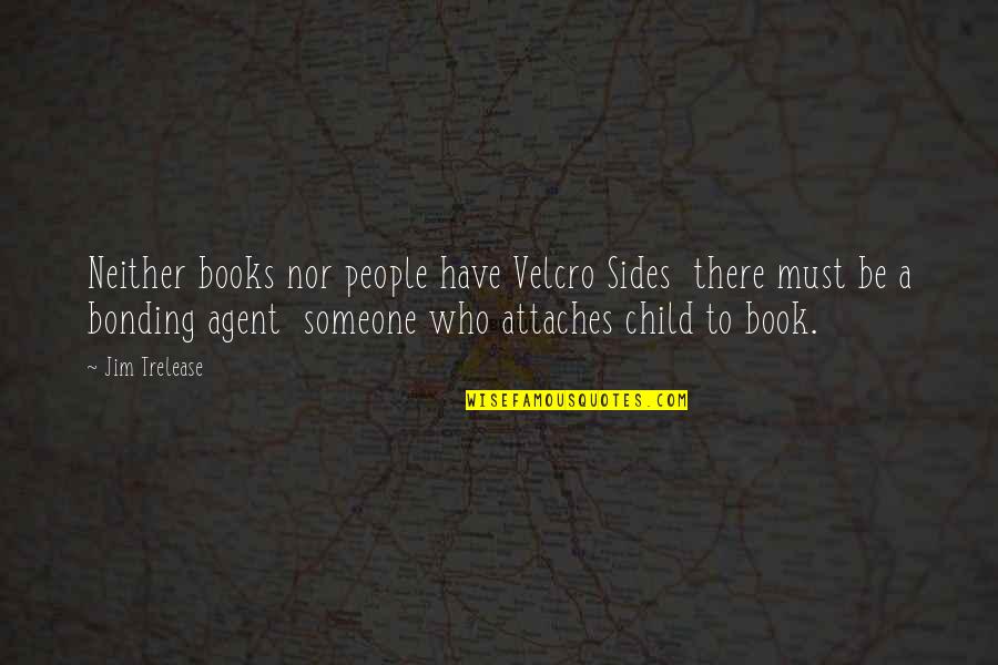 Attaches Quotes By Jim Trelease: Neither books nor people have Velcro Sides there