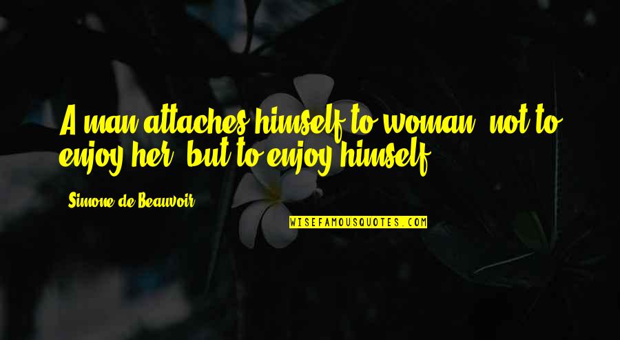 Attaches Quotes By Simone De Beauvoir: A man attaches himself to woman not to