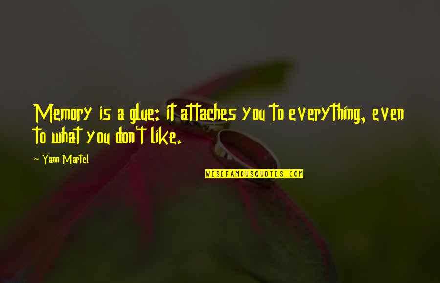 Attaches Quotes By Yann Martel: Memory is a glue: it attaches you to