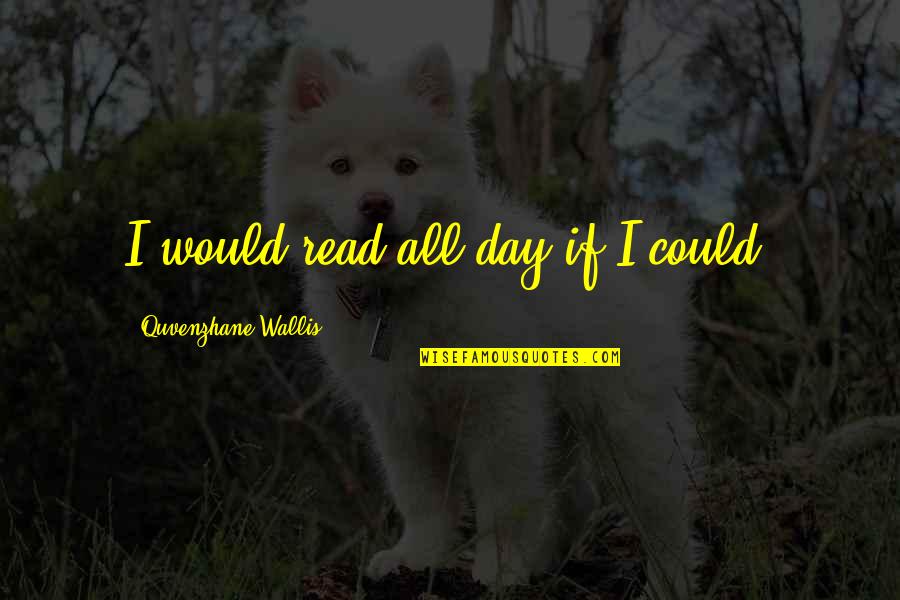 Attaching Headboard Quotes By Quvenzhane Wallis: I would read all day if I could. Attaching Headboard Quotes By Quvenzhane Wallis: I would read all day if I could.