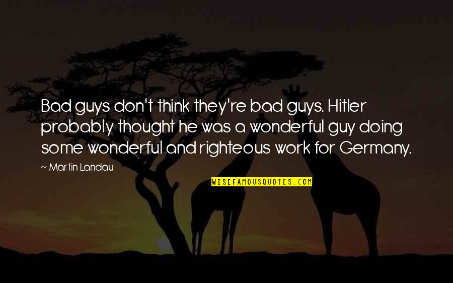 Attaching Leader Quotes By Martin Landau: Bad guys don't think they're bad guys. Hitler Attaching Leader Quotes By Martin Landau: Bad guys don't think they're bad guys. Hitler