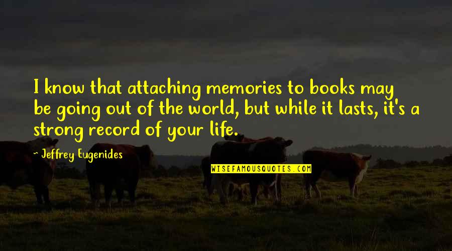 Attaching Quotes By Jeffrey Eugenides: I know that attaching memories to books may