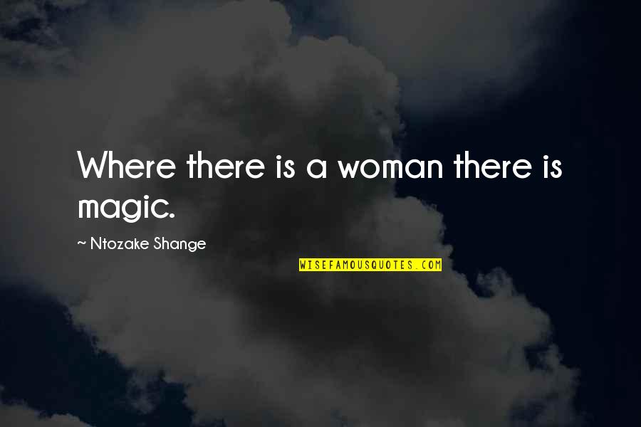 Attaching Quotes By Ntozake Shange: Where there is a woman there is magic.