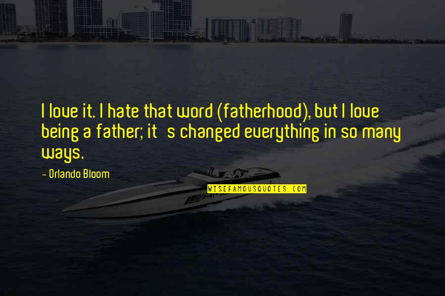 Attaching Quotes By Orlando Bloom: I love it. I hate that word (fatherhood),