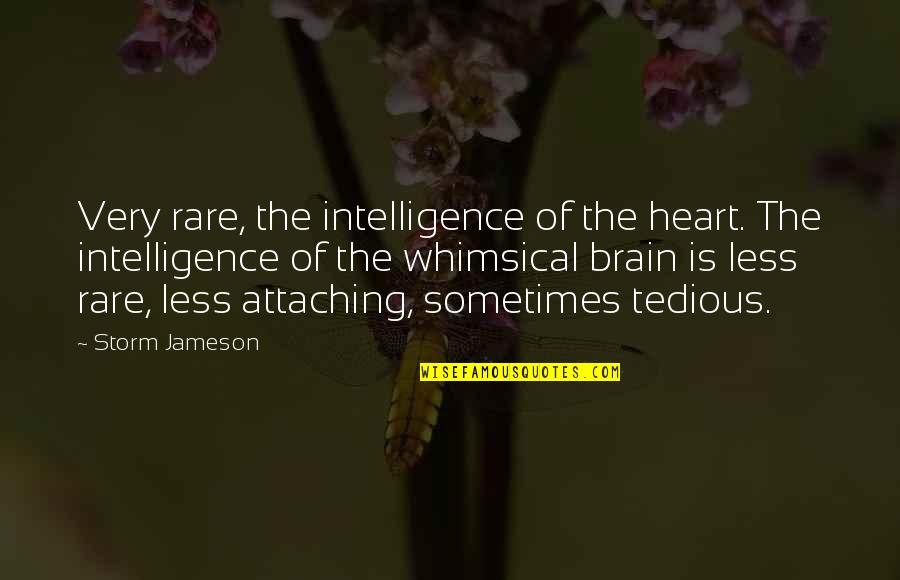 Attaching Quotes By Storm Jameson: Very rare, the intelligence of the heart. The