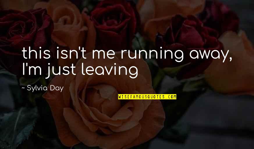 Attachment And Disappointment Quotes By Sylvia Day: this isn't me running away, I'm just leaving