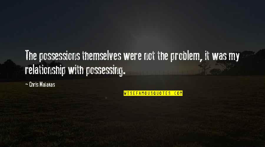 Attachment Buddhism Quotes By Chris Matakas: The possessions themselves were not the problem, it