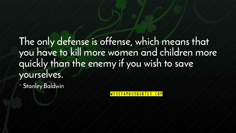 Attachment Hurts Quotes By Stanley Baldwin: The only defense is offense, which means that