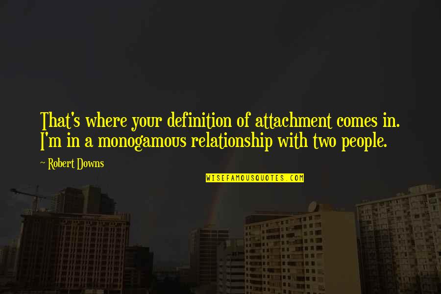 Attachment In Relationships Quotes By Robert Downs: That's where your definition of attachment comes in.