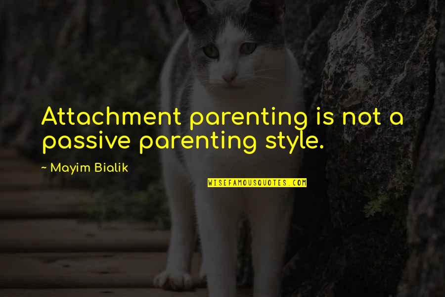 Attachment Parenting Quotes By Mayim Bialik: Attachment parenting is not a passive parenting style.