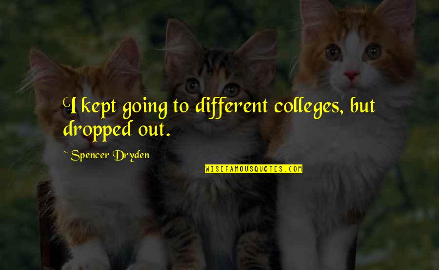 Attachment To Material Things Quotes By Spencer Dryden: I kept going to different colleges, but dropped