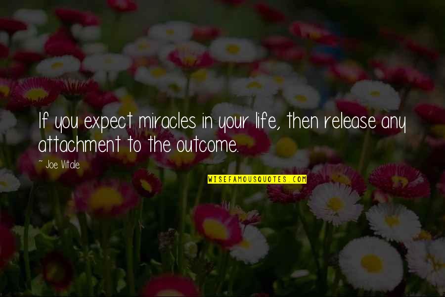 Attachment To Outcome Quotes By Joe Vitale: If you expect miracles in your life, then