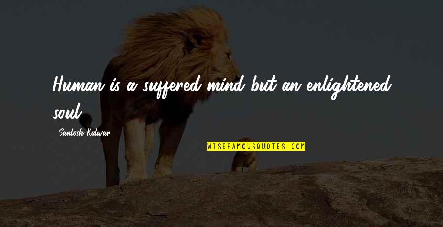 Attachments Book Quotes By Santosh Kalwar: Human is a suffered mind but an enlightened Attachments Book Quotes By Santosh Kalwar: Human is a suffered mind but an enlightened