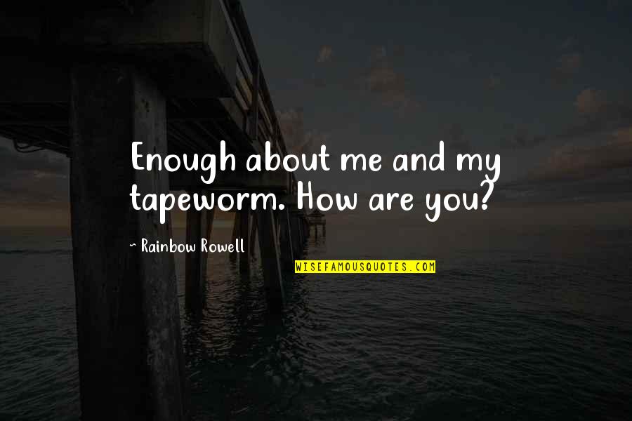 Attachments Rainbow Quotes By Rainbow Rowell: Enough about me and my tapeworm. How are