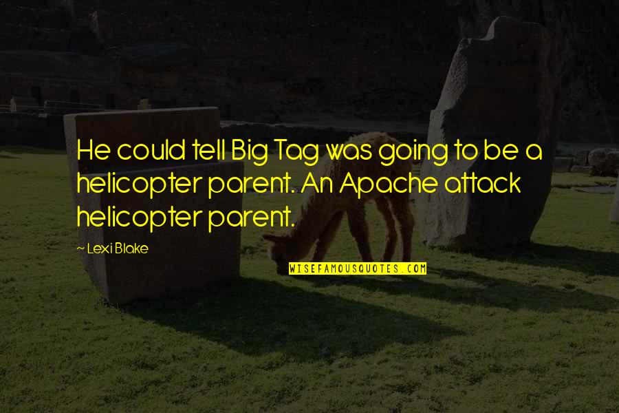 Attack Helicopter Quotes By Lexi Blake: He could tell Big Tag was going to