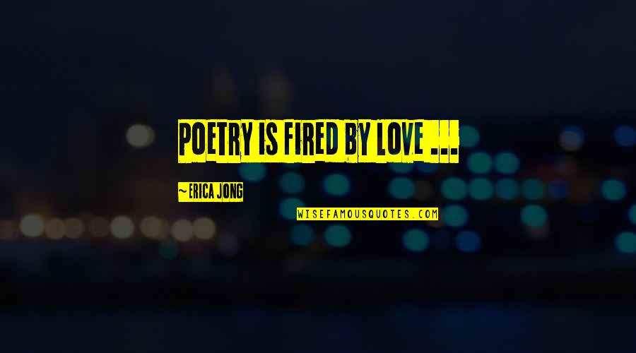 Attack Helicopters Quotes By Erica Jong: Poetry is fired by love ...