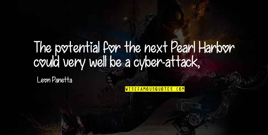 Attack On Pearl Harbor Quotes By Leon Panetta: The potential for the next Pearl Harbor could