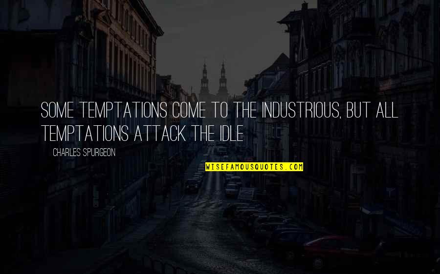 Attack Quotes By Charles Spurgeon: Some temptations come to the industrious, but all