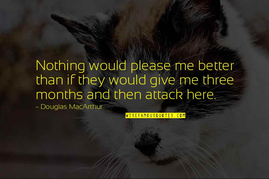 Attack Quotes By Douglas MacArthur: Nothing would please me better than if they