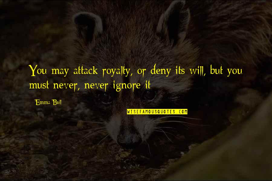 Attack Quotes By Emma Bull: You may attack royalty, or deny its will,