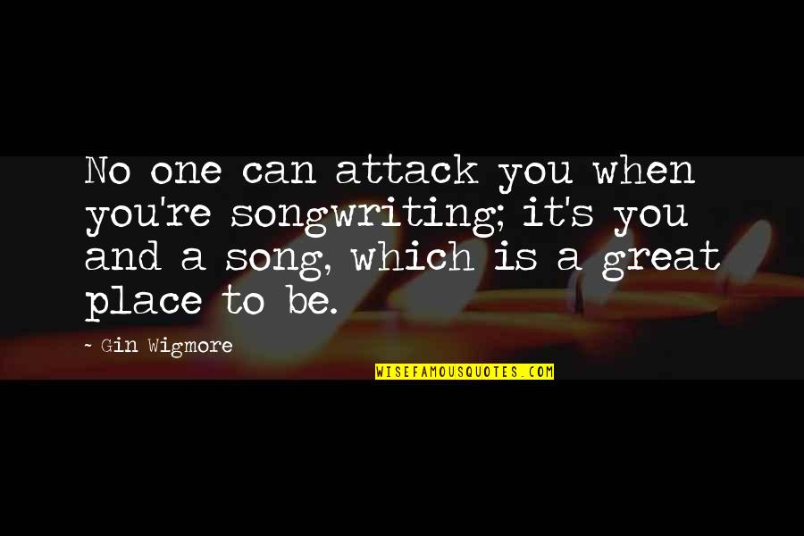Attack Quotes By Gin Wigmore: No one can attack you when you're songwriting;