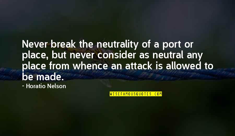 Attack Quotes By Horatio Nelson: Never break the neutrality of a port or