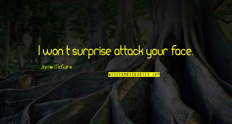 Attack Quotes By Jamie McGuire: I won't surprise attack your face.