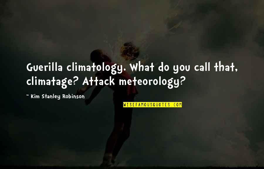 Attack Quotes By Kim Stanley Robinson: Guerilla climatology. What do you call that, climatage?