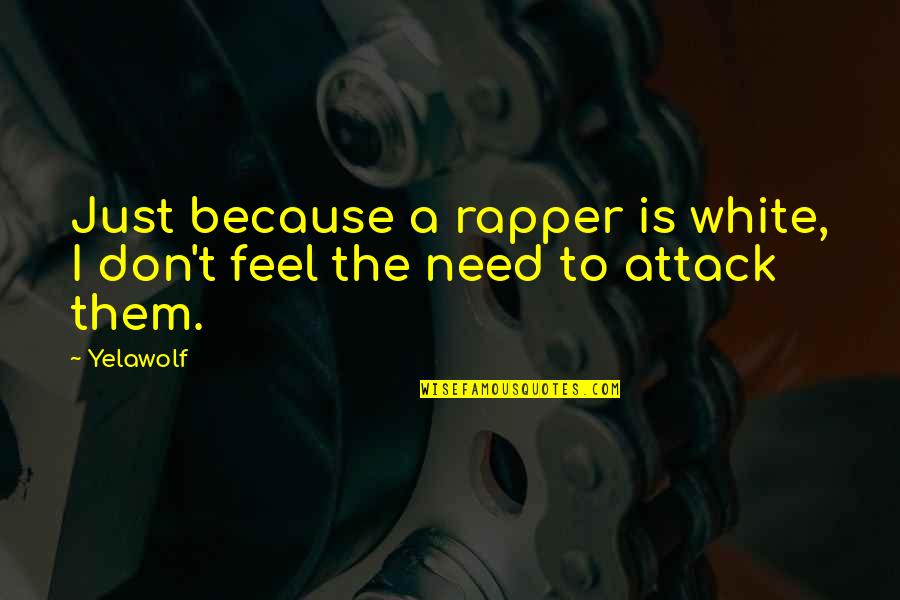 Attack Quotes By Yelawolf: Just because a rapper is white, I don't