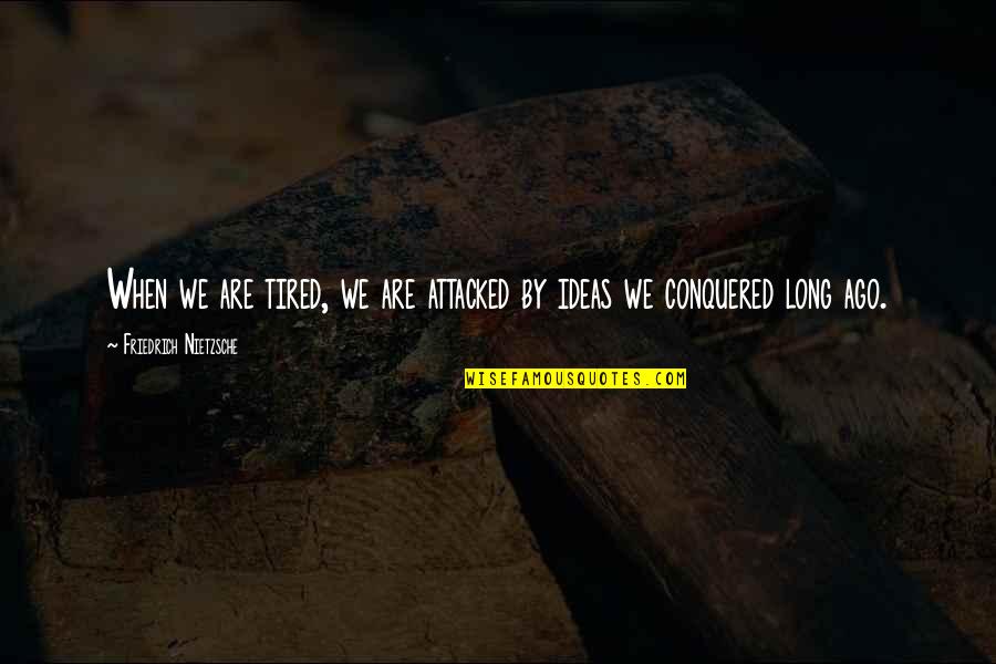 Attacked Quotes By Friedrich Nietzsche: When we are tired, we are attacked by