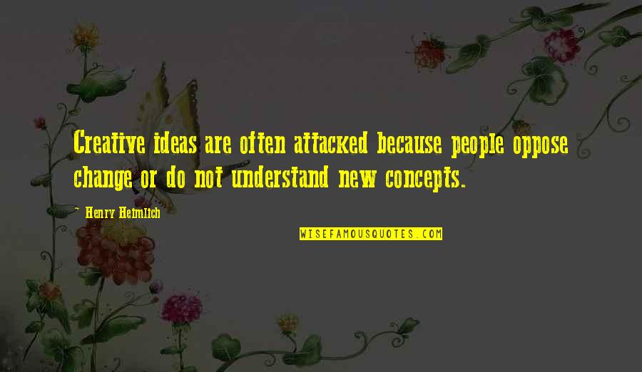 Attacked Quotes By Henry Heimlich: Creative ideas are often attacked because people oppose