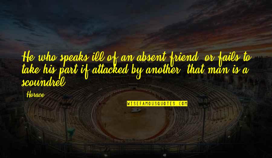 Attacked Quotes By Horace: He who speaks ill of an absent friend,