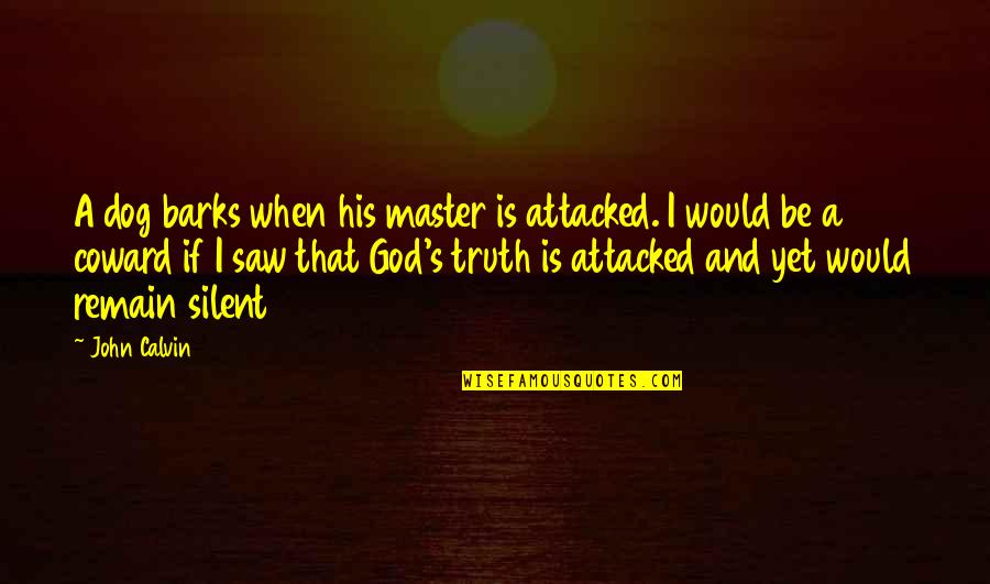 Attacked Quotes By John Calvin: A dog barks when his master is attacked.