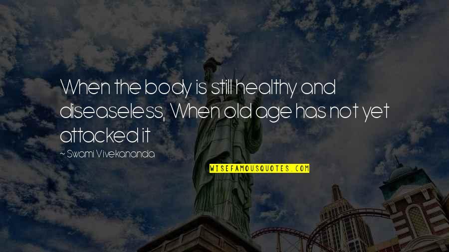 Attacked Quotes By Swami Vivekananda: When the body is still healthy and diseaseless,