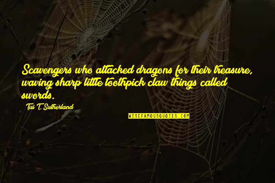 Attacked Quotes By Tui T. Sutherland: Scavengers who attacked dragons for their treasure, waving