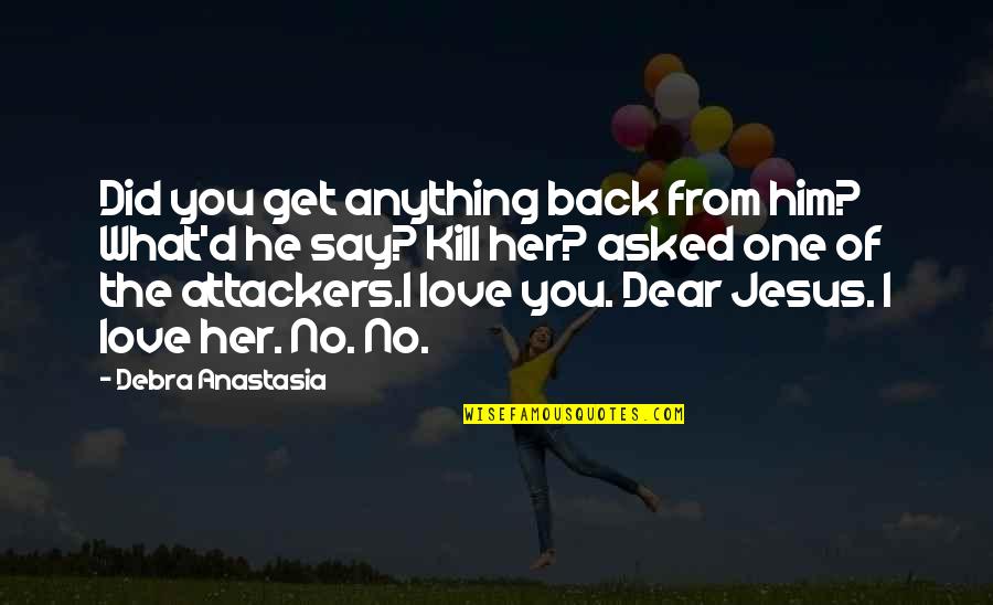 Attackers Quotes By Debra Anastasia: Did you get anything back from him? What'd Attackers Quotes By Debra Anastasia: Did you get anything back from him? What'd