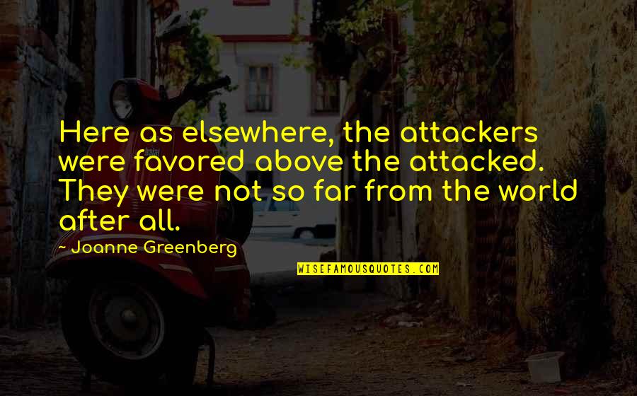 Attackers Quotes By Joanne Greenberg: Here as elsewhere, the attackers were favored above