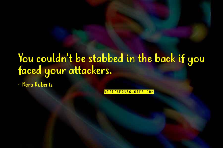 Attackers Quotes By Nora Roberts: You couldn't be stabbed in the back if