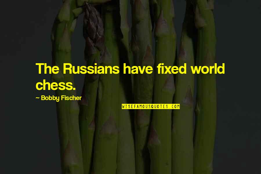 Attacking A Person's Character Quotes By Bobby Fischer: The Russians have fixed world chess.