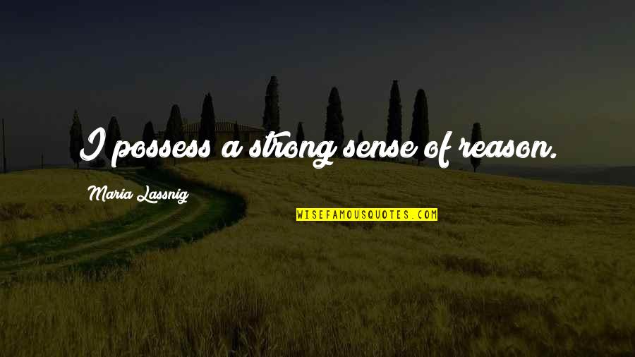 Attacking And Defending Quotes By Maria Lassnig: I possess a strong sense of reason. Attacking And Defending Quotes By Maria Lassnig: I possess a strong sense of reason.